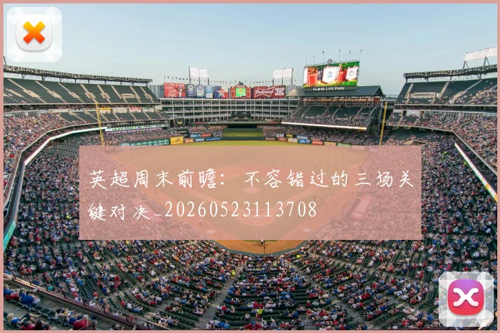 英超周末前瞻:不容错过的三场关键对决_20260523113708