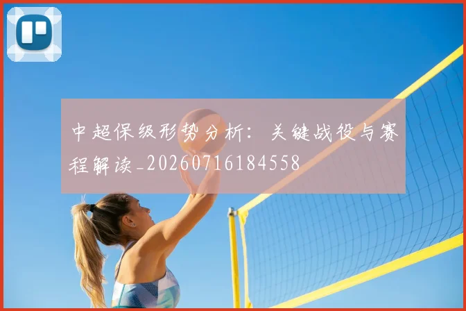 中超保级形势分析：关键战役与赛程解读_20260716184558