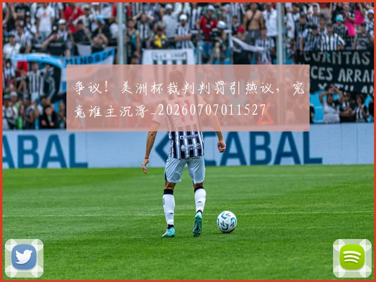 争议！美洲杯裁判判罚引热议，究竟谁主沉浮_20260707011527