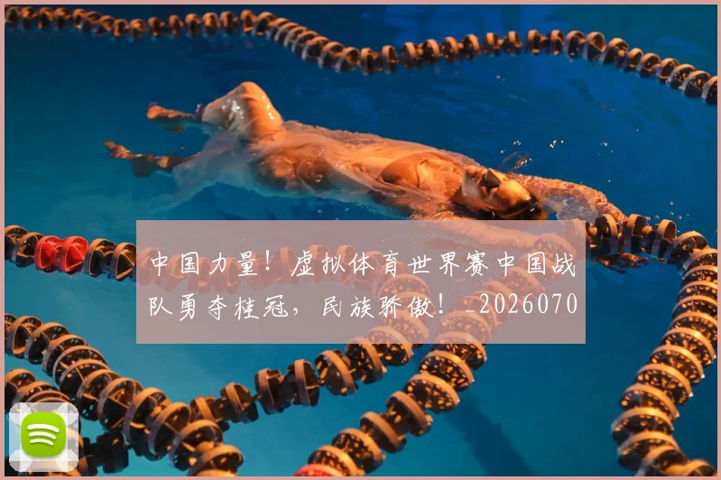 中国力量！虚拟体育世界赛中国战队勇夺桂冠，民族骄傲！_20260702201639