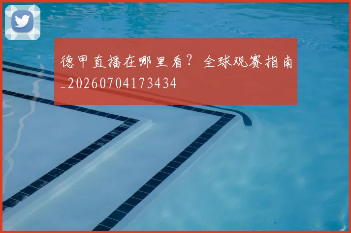 德甲直播在哪里看？全球观赛指南_20260704173434