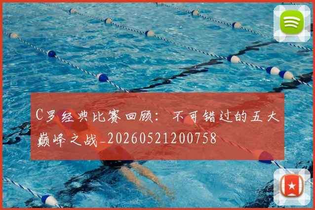 C罗经典比赛回顾：不可错过的五大巅峰之战_20260521200758
